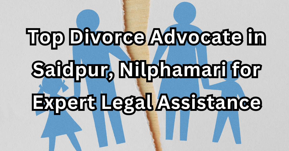 Top Divorce Advocate in Saidpur, Nilphamari for Expert Legal Assistance